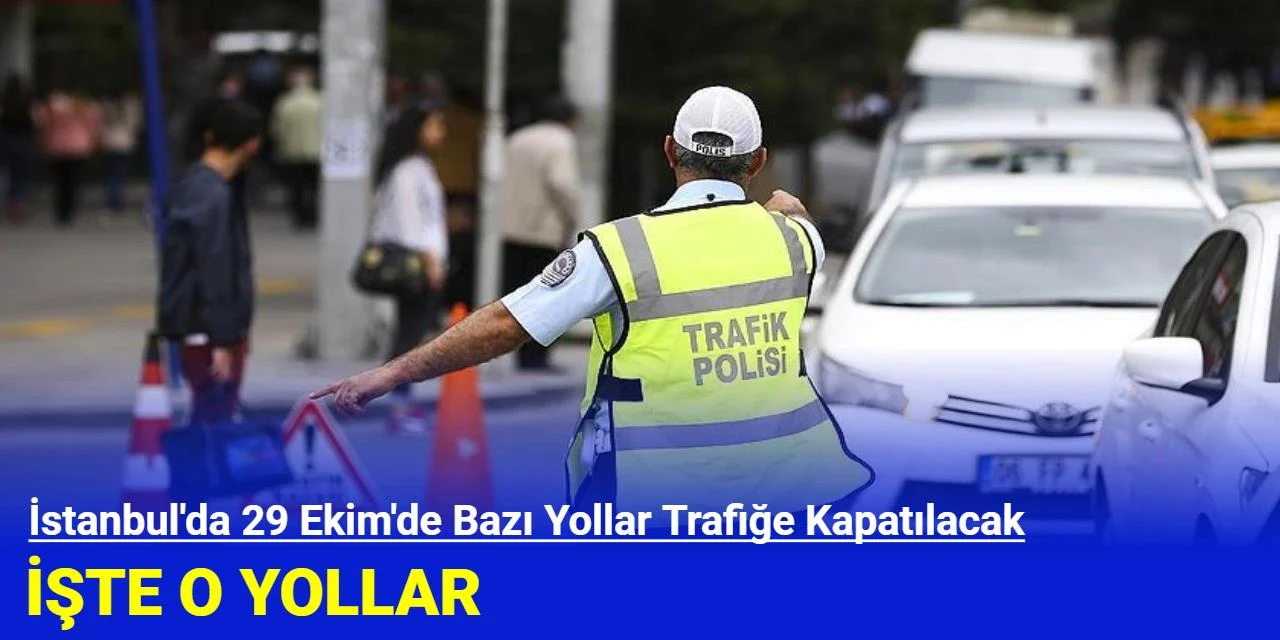 İstanbul'da 29 Ekim'de Bazı Yollar Trafiğe Kapatılacak